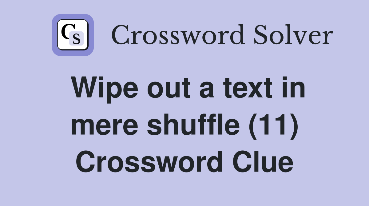 wipe-out-a-text-in-mere-shuffle-11-crossword-clue-answers